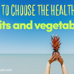 How To Choose The Healthiest Fruits And Vegetables