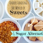 Understanding The World of Sweets, Sugar, And Alternatives