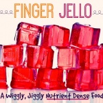 Finger Jello: A Wiggly, Jiggly Nutrient Dense Food