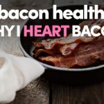 Is Bacon Healthy? Why I Heart Bacon