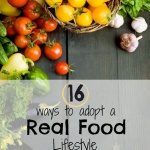Wise Nutrition: 16 Ways To Adopt A Real Food Lifestyle