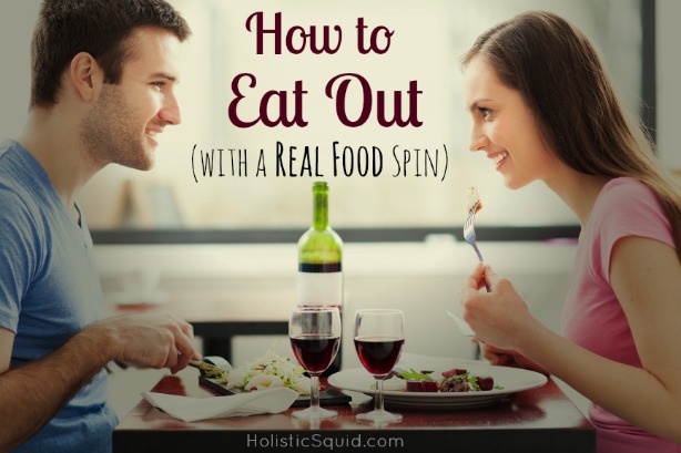 How to Eat Out (with a Real Food Spin) - Holistic Squid