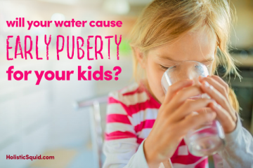 Will Your Water Cause Early Puberty For Your Kids? - Holistic Squid