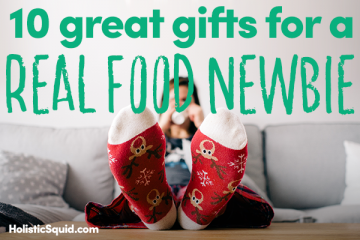 10 Great Gifts For A Real Food Newbie - Holistic Squid
