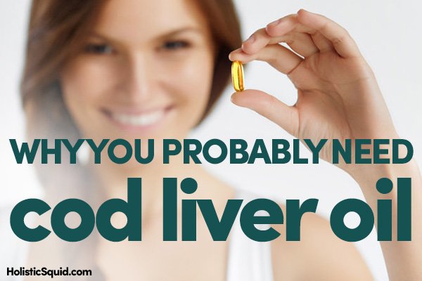 Why You Probably Need Cod Liver Oil - Holistic Squid