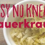 The Easy Way to Make Sauerkraut – No Knead Recipe