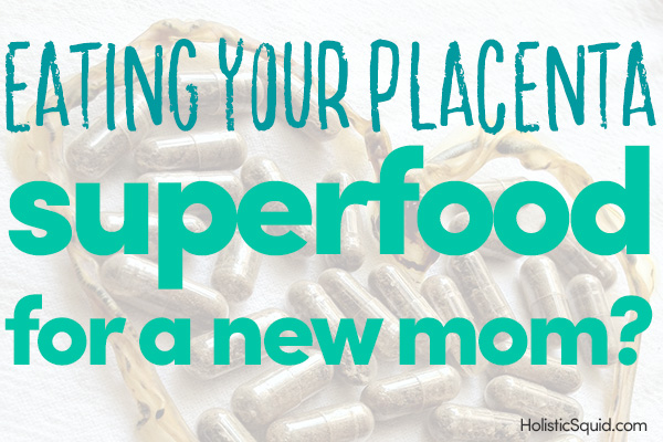 Eating Your Placenta: Superfood For A New Mom?