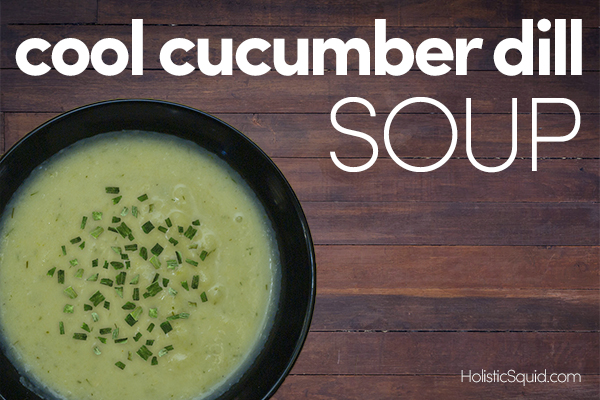 Cool Cucumber Dill Soup - Holistic Squid
