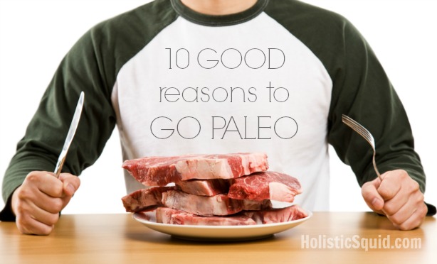 10 GOOD Reasons to Go Paleo - Holistic Squid