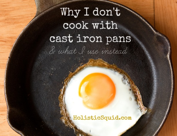 Why I don't use cast iron pans - Holistic Squid