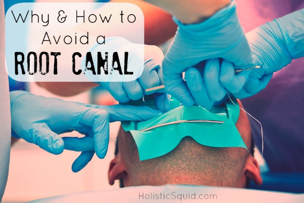 Why and How to Avoid a Root Canal - Holistic Squid