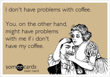 Need. Coffee. 