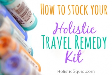 How to Stock Your Holistic Travel Remedy Kit - Holistic Squid