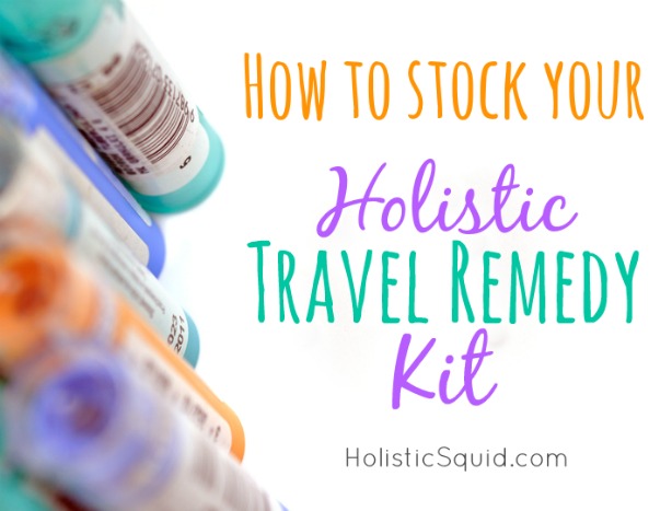 How to Stock Your Holistic Travel Remedy Kit - Holistic Squid