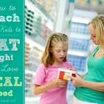 How To Teach Your Kids To Eat Right And Love Real Food