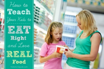 How To Teach Your Kids To Eat Right And Love Real Food