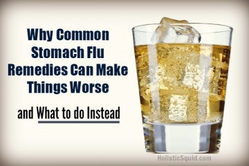 Why Common Stomach Flu Remedies Can Makes Things Worse ? and What to do Instead - Holistic Squid