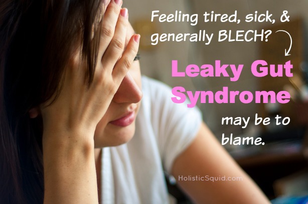 Is Leaky Gut Syndrome Making You Tired, Fat, and Sick? - Holistic Squid