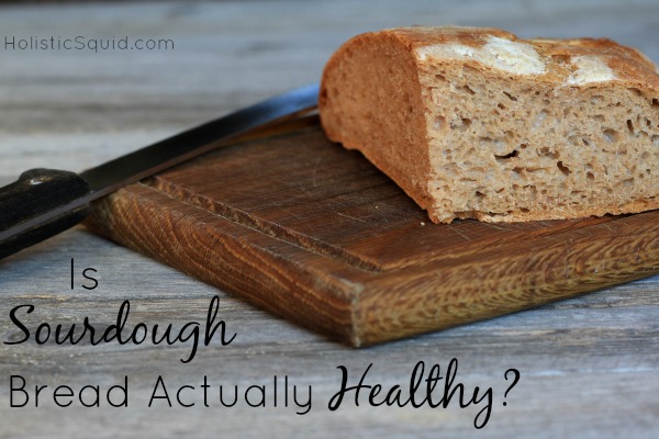 Is Sourdough Bread Healthy? - Holistic Squid