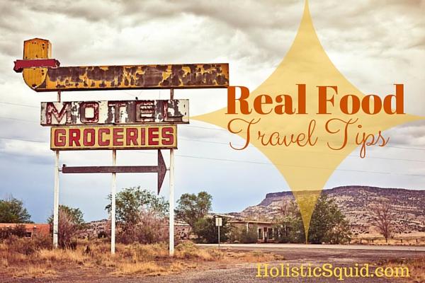 Real Food Travel Tips - Holistic Squid