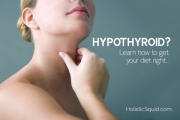 Hypothyroid? Learn How to get your diet right - Holistic Squid