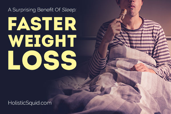 A Surprising Benefit Of Sleep Faster Weight Loss - Holistic Squid