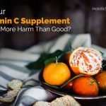 Is Your Vitamin C Supplement Doing More Harm Than Good?