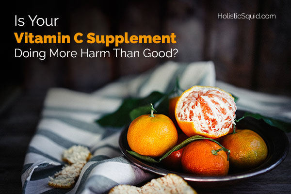 Is Your Vitamin C Supplement Doing More Harm Than Good? - Holistic Squid