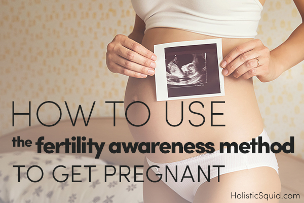 How To Use The Fertility Awareness Method To Get Pregnant - Holistic Squid