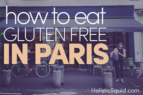 How To Eat Gluten Free In Paris - Holistic Squid